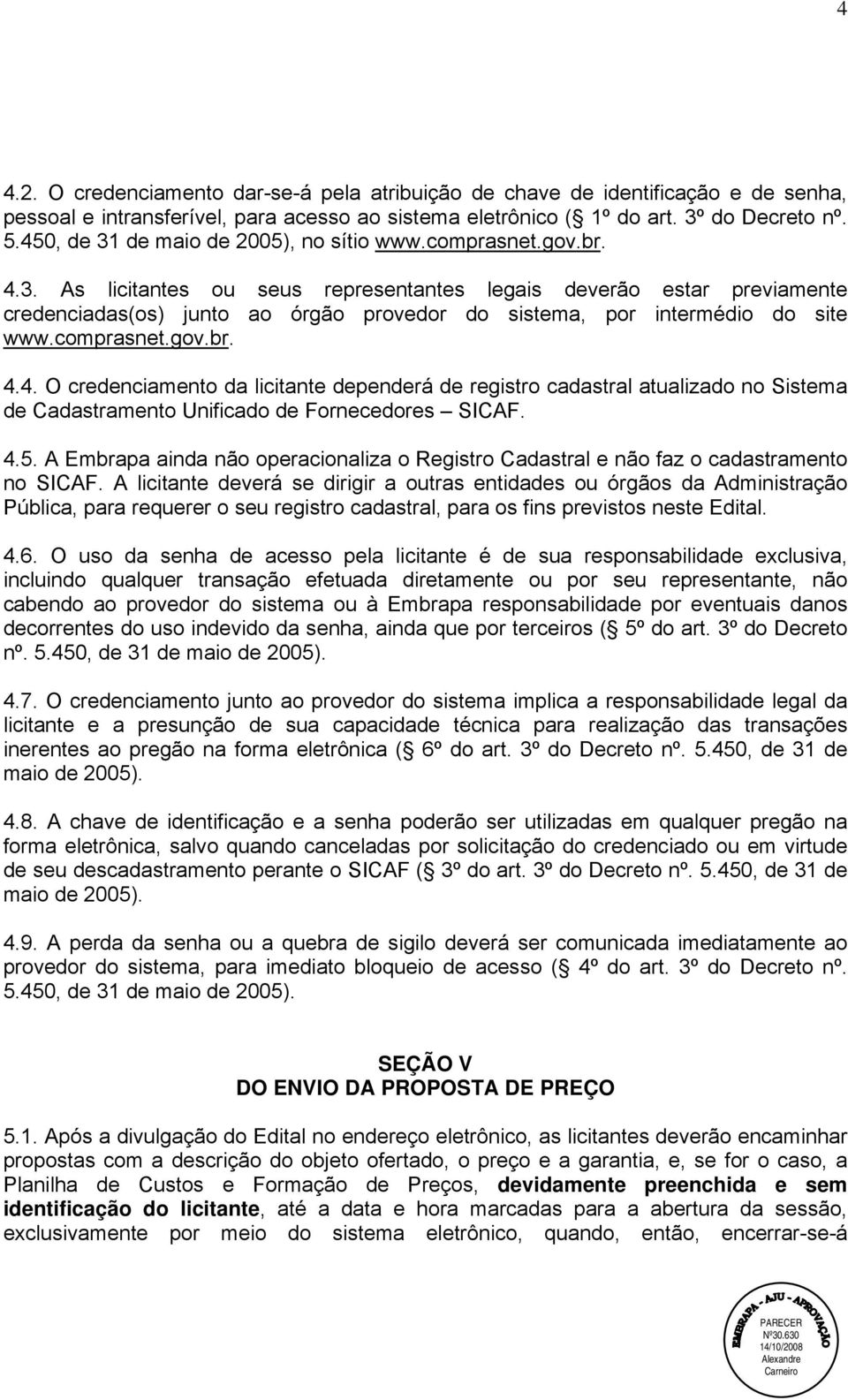 comprasnet.gov.br. 4.4. O credenciamento da licitante dependerá de registro cadastral atualizado no Sistema de Cadastramento Unificado de Fornecedores SICAF. 4.5.