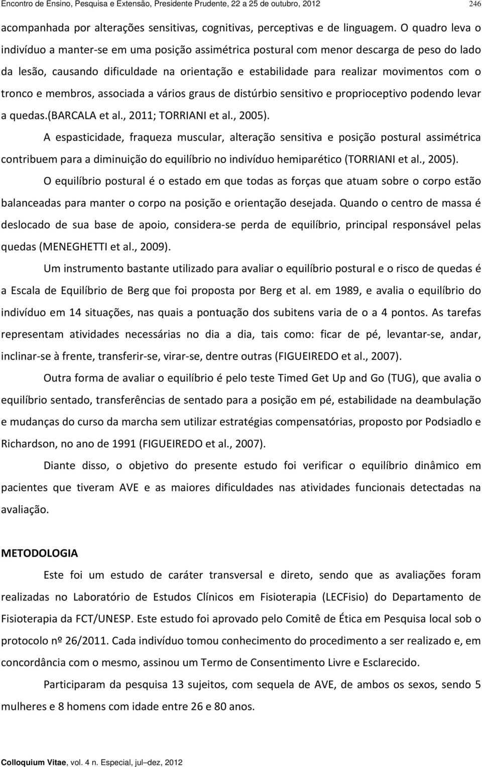 tronco e membros, associada a vários graus de distúrbio sensitivo e proprioceptivo podendo levar a quedas.(barcala et al., 2011; TORRIANI et al., 2005).