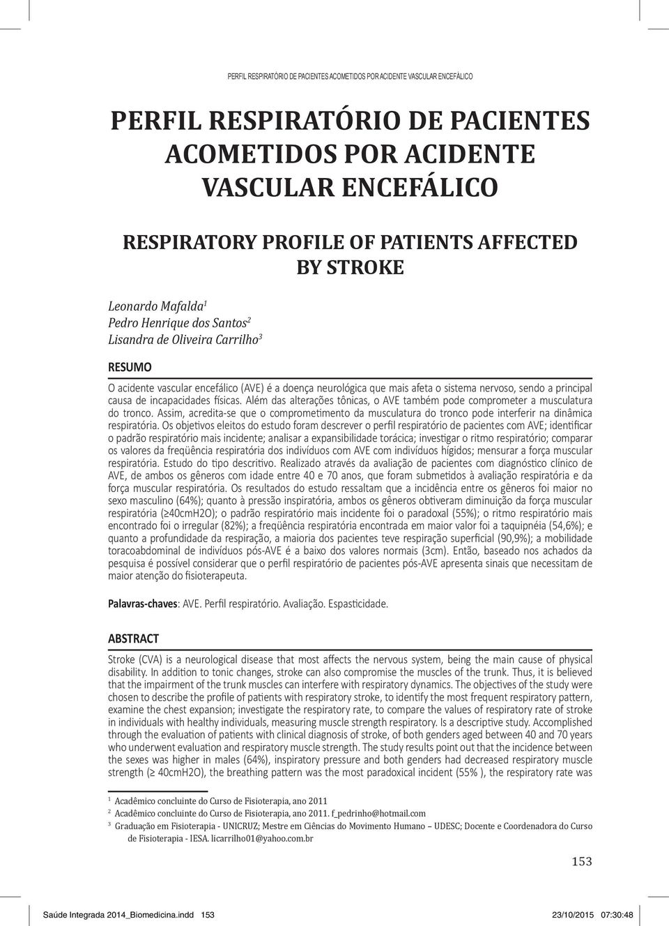 principal causa de incapacidades físicas. Além das alterações tônicas, o AVE também pode comprometer a musculatura do tronco.