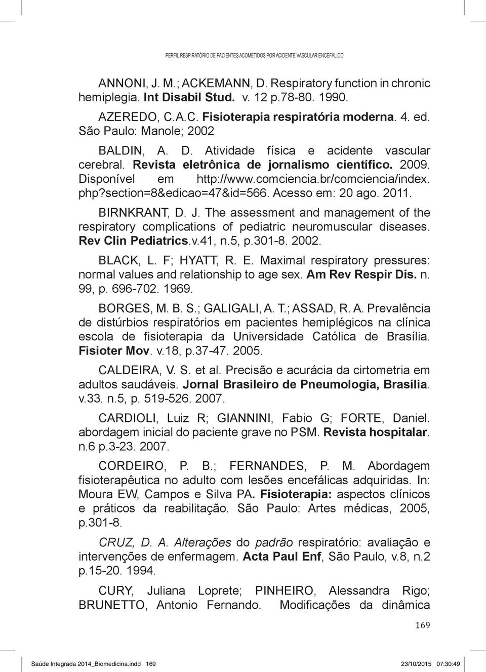 Disponível em http://www.comciencia.br/comciencia/index. php?section=8&edicao=47&id=566. Acesso em: 20 ago. 2011. BIRNKRANT, D. J.