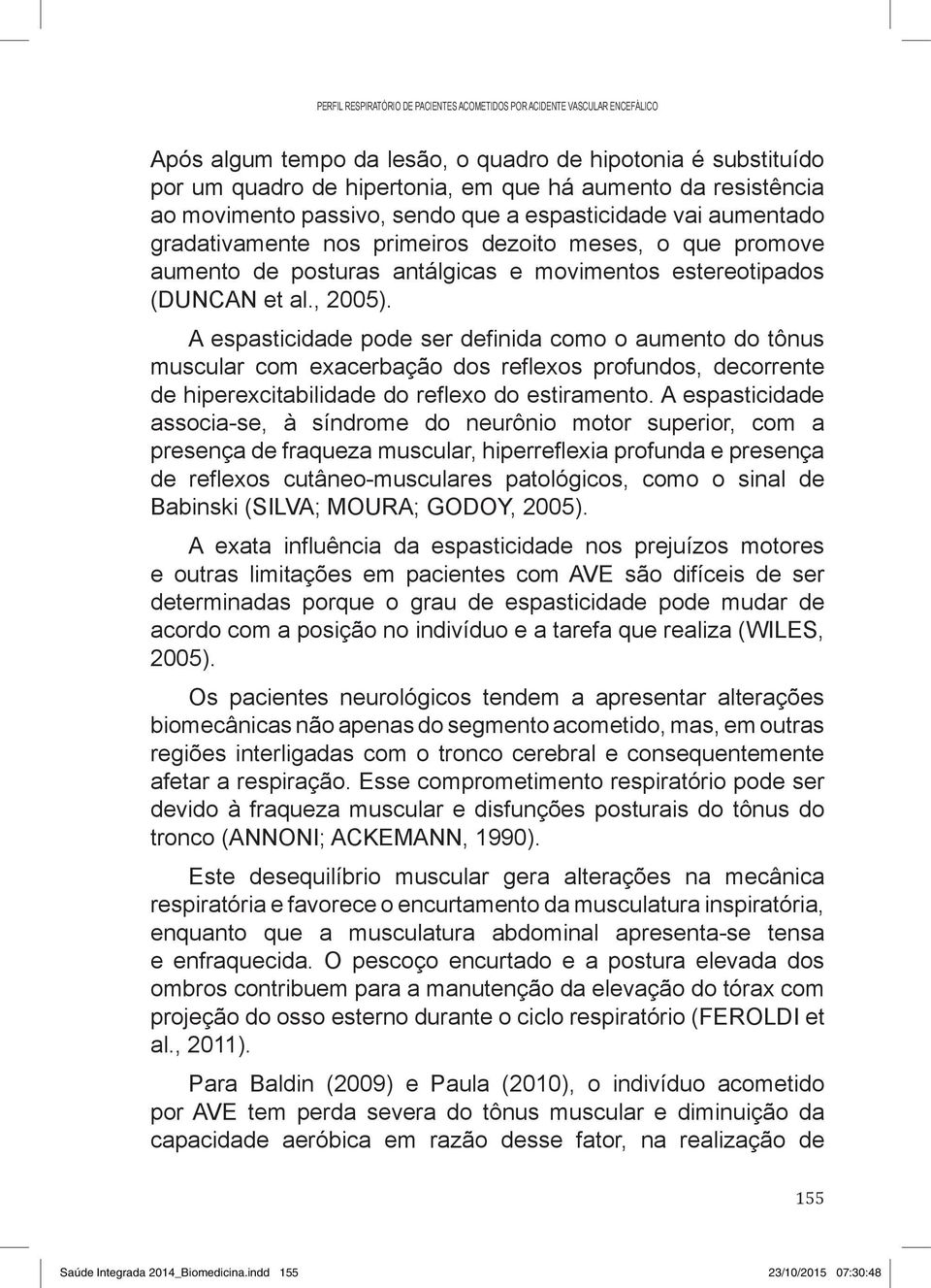 et al., 2005). A espasticidade pode ser definida como o aumento do tônus muscular com exacerbação dos reflexos profundos, decorrente de hiperexcitabilidade do reflexo do estiramento.