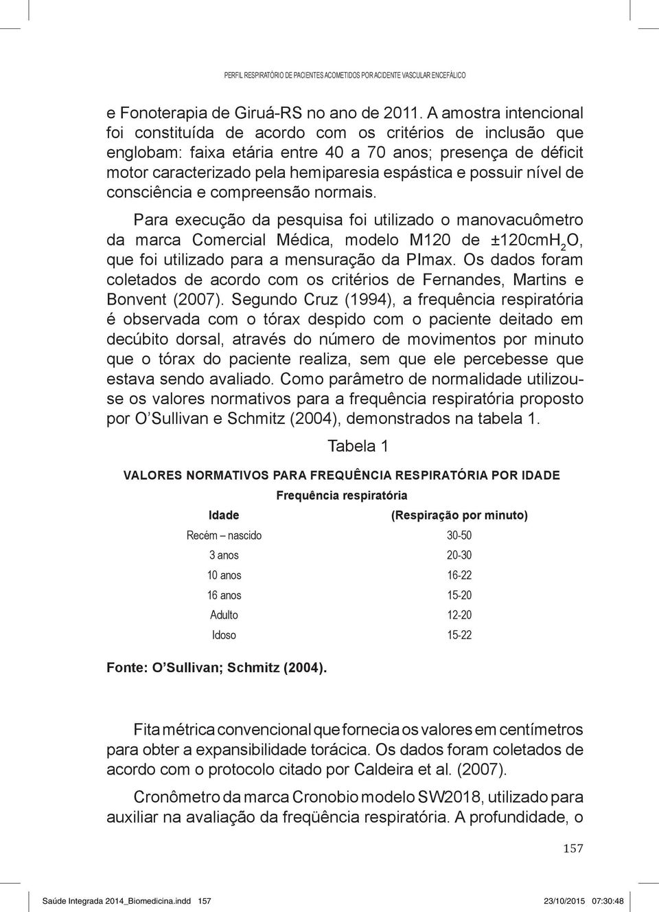 possuir nível de consciência e compreensão normais.