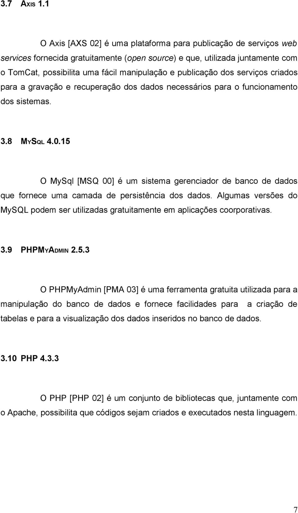 publicação dos serviços criados para a gravação e recuperação dos dados necessários para o funcionamento dos sistemas. 3.8 MYSQL 4.0.