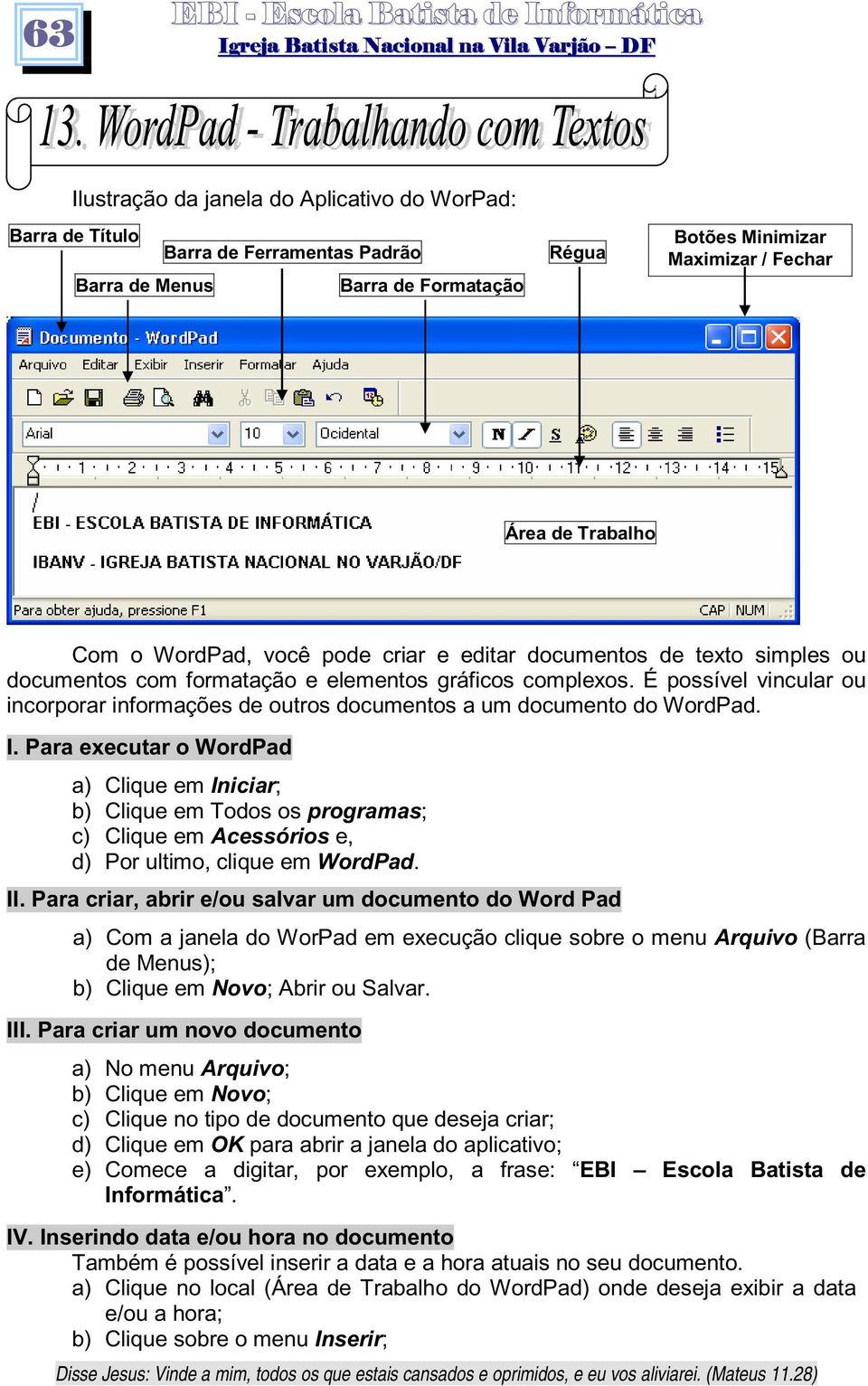 É possível vincular ou incorporar informações de outros documentos a um documento do WordPad. I.