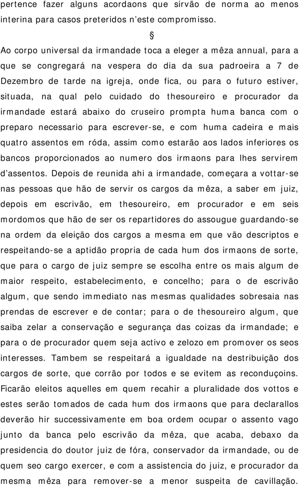 situada, na qual pelo cuidado do thesoureiro e procurador da irmandade estará abaixo do cruseiro prompta huma banca com o preparo necessario para escrever-se, e com huma cadeira e mais quatro