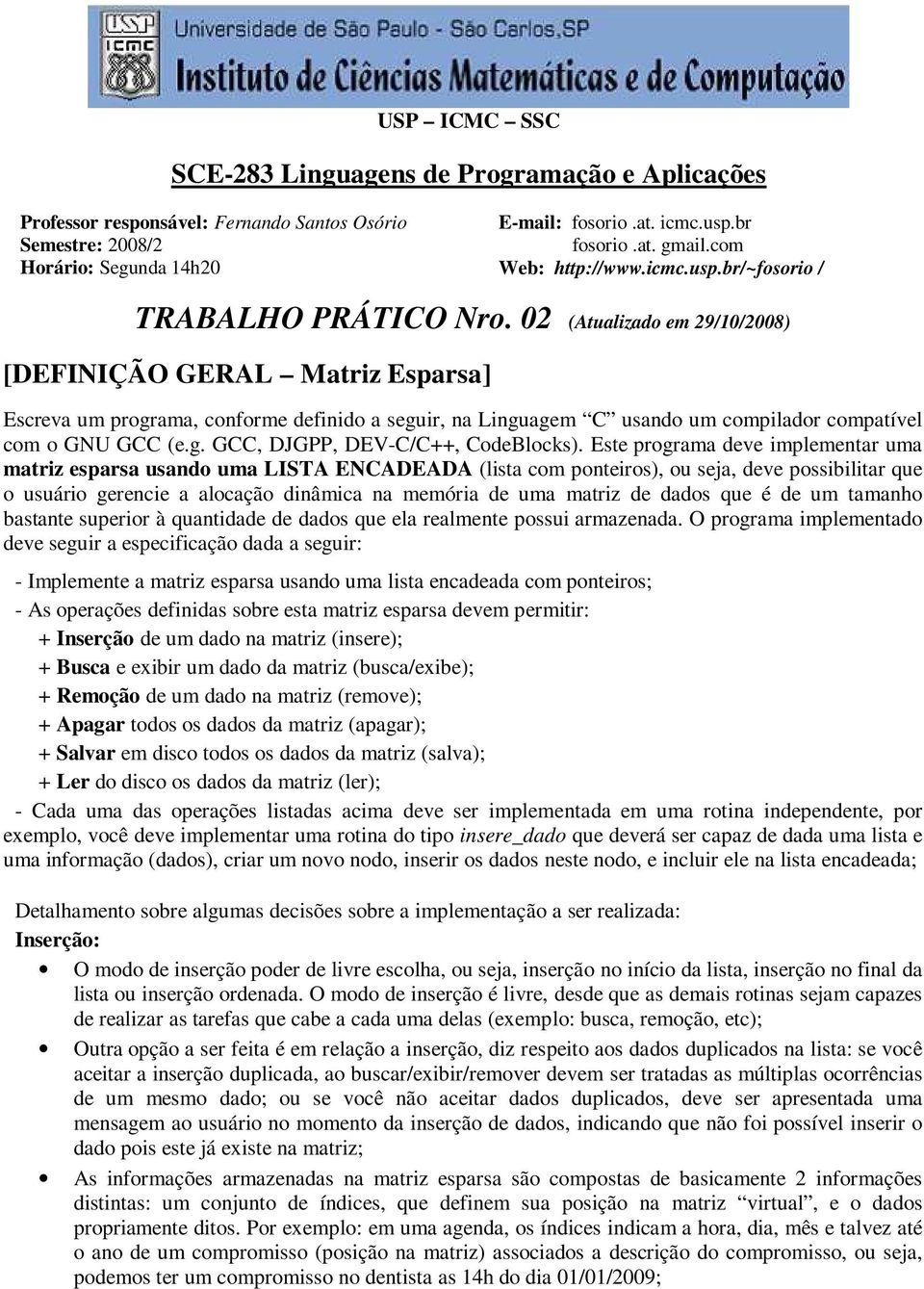 02 (Atualizado em 29/10/2008) [DEFINIÇÃO GERAL Matriz Esparsa] Escreva um programa, conforme definido a seguir, na Linguagem C usando um compilador compatível com o GNU GCC (e.g. GCC, DJGPP, DEV-C/C++, CodeBlocks).