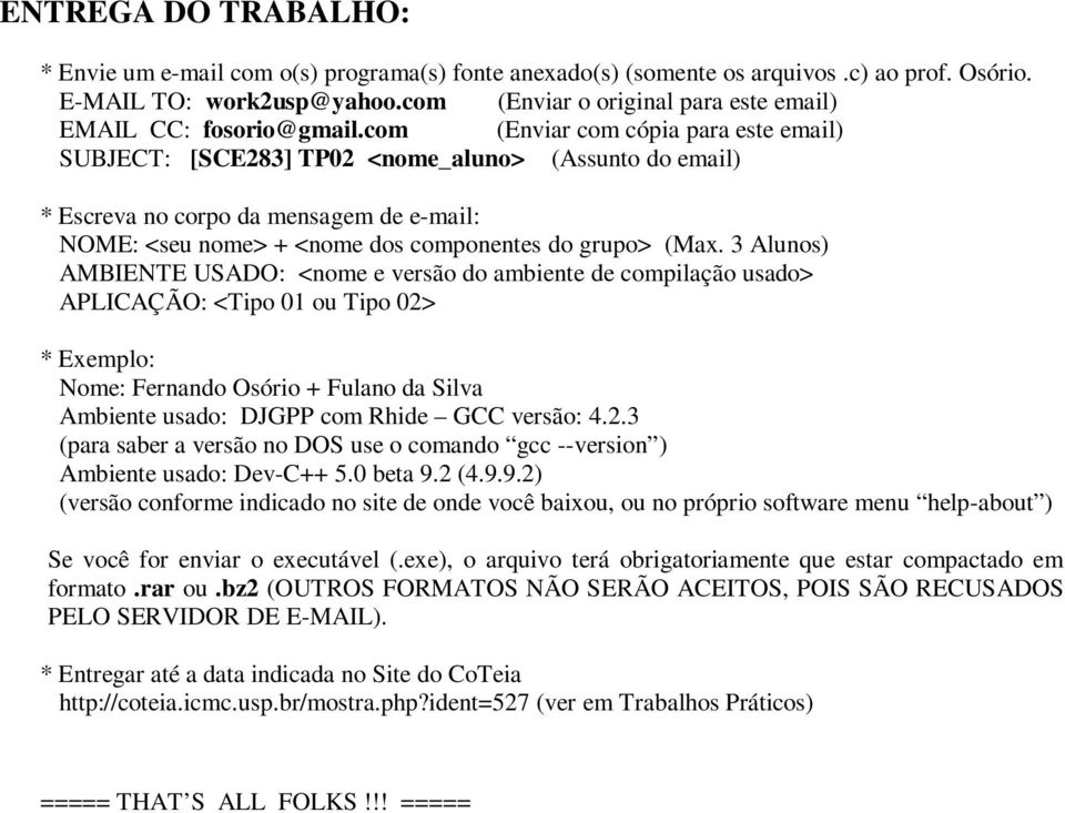 com (Enviar com cópia para este email) SUBJECT: [SCE283] TP02 <nome_aluno> (Assunto do email) * Escreva no corpo da mensagem de e-mail: NOME: <seu nome> + <nome dos componentes do grupo> (Max.