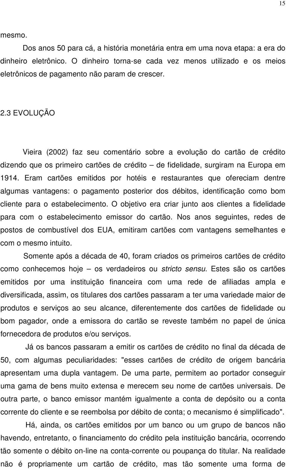 3 EVOLUÇÃO Vieira (2002) faz seu comentário sobre a evolução do cartão de crédito dizendo que os primeiro cartões de crédito de fidelidade, surgiram na Europa em 1914.