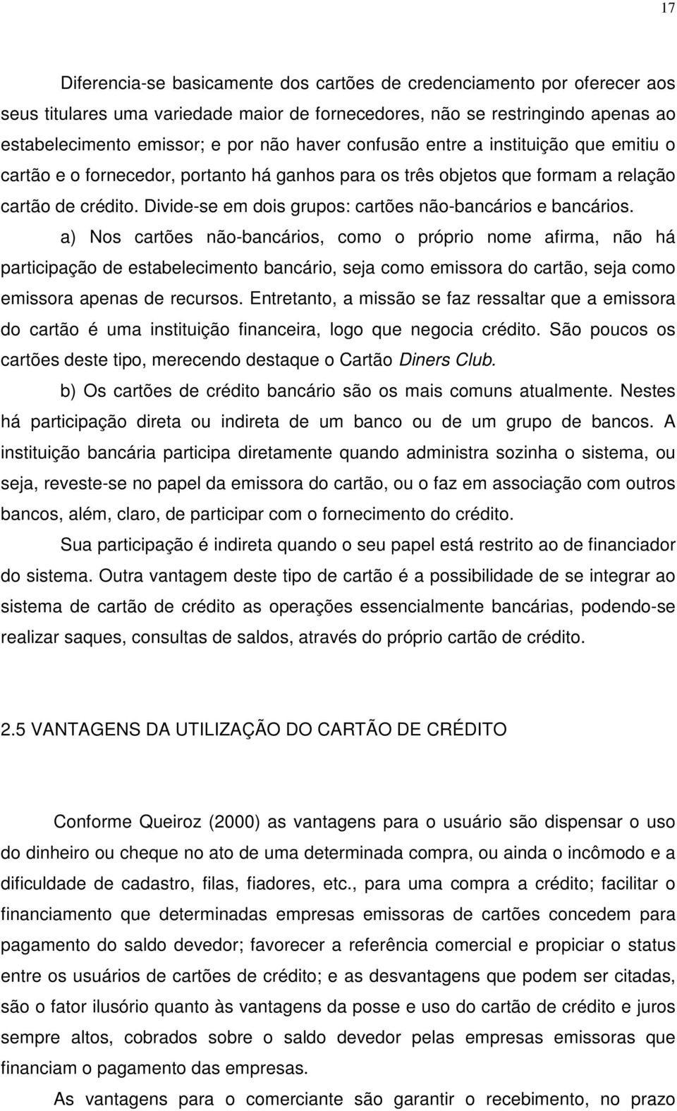 Divide-se em dois grupos: cartões não-bancários e bancários.