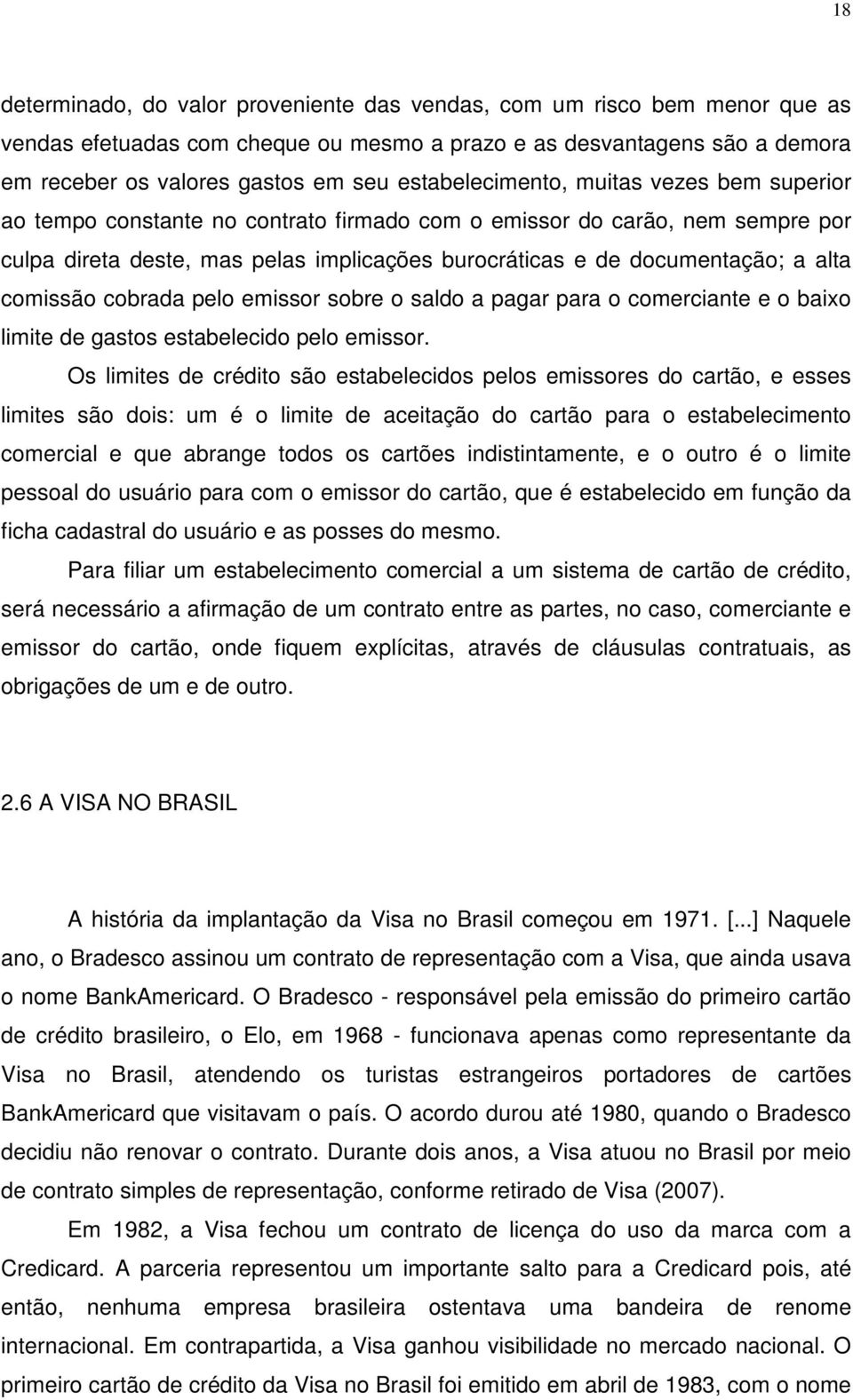 alta comissão cobrada pelo emissor sobre o saldo a pagar para o comerciante e o baixo limite de gastos estabelecido pelo emissor.