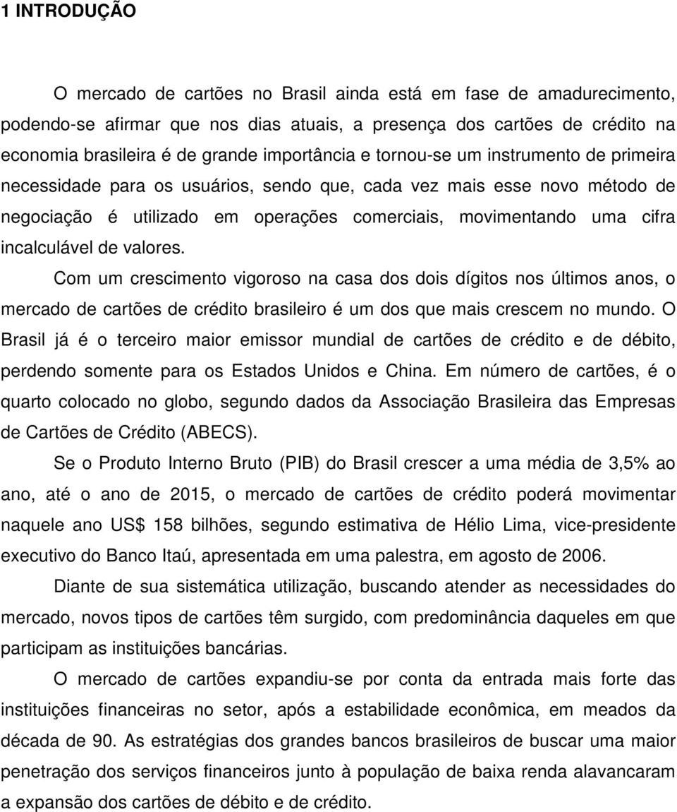 incalculável de valores. Com um crescimento vigoroso na casa dos dois dígitos nos últimos anos, o mercado de cartões de crédito brasileiro é um dos que mais crescem no mundo.