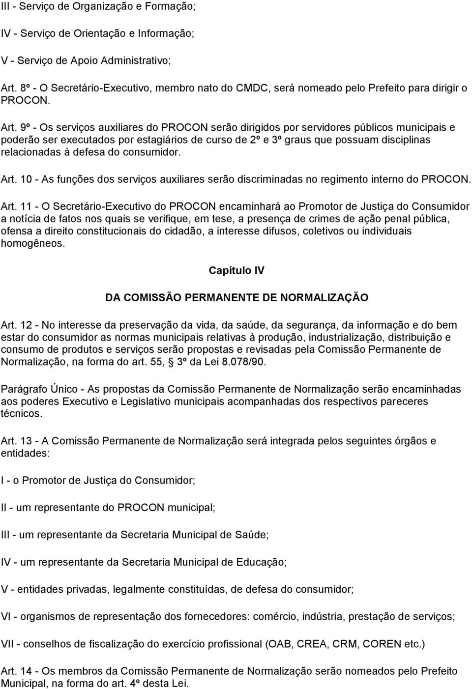 9º - Os serviços auxiliares do PROCON serão dirigidos por servidores públicos municipais e poderão ser executados por estagiários de curso de 2º e 3º graus que possuam disciplinas relacionadas à