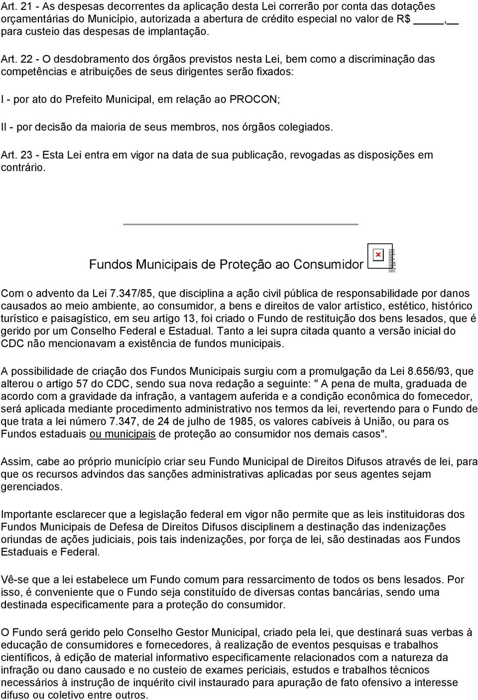 22 - O desdobramento dos órgãos previstos nesta Lei, bem como a discriminação das competências e atribuições de seus dirigentes serão fixados: I - por ato do Prefeito Municipal, em relação ao PROCON;