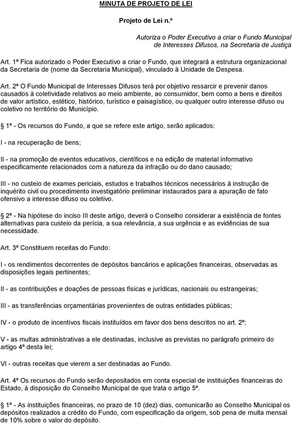 2º O Fundo Municipal de Interesses Difusos terá por objetivo ressarcir e prevenir danos causados à coletividade relativos ao meio ambiente, ao consumidor, bem como a bens e direitos de valor