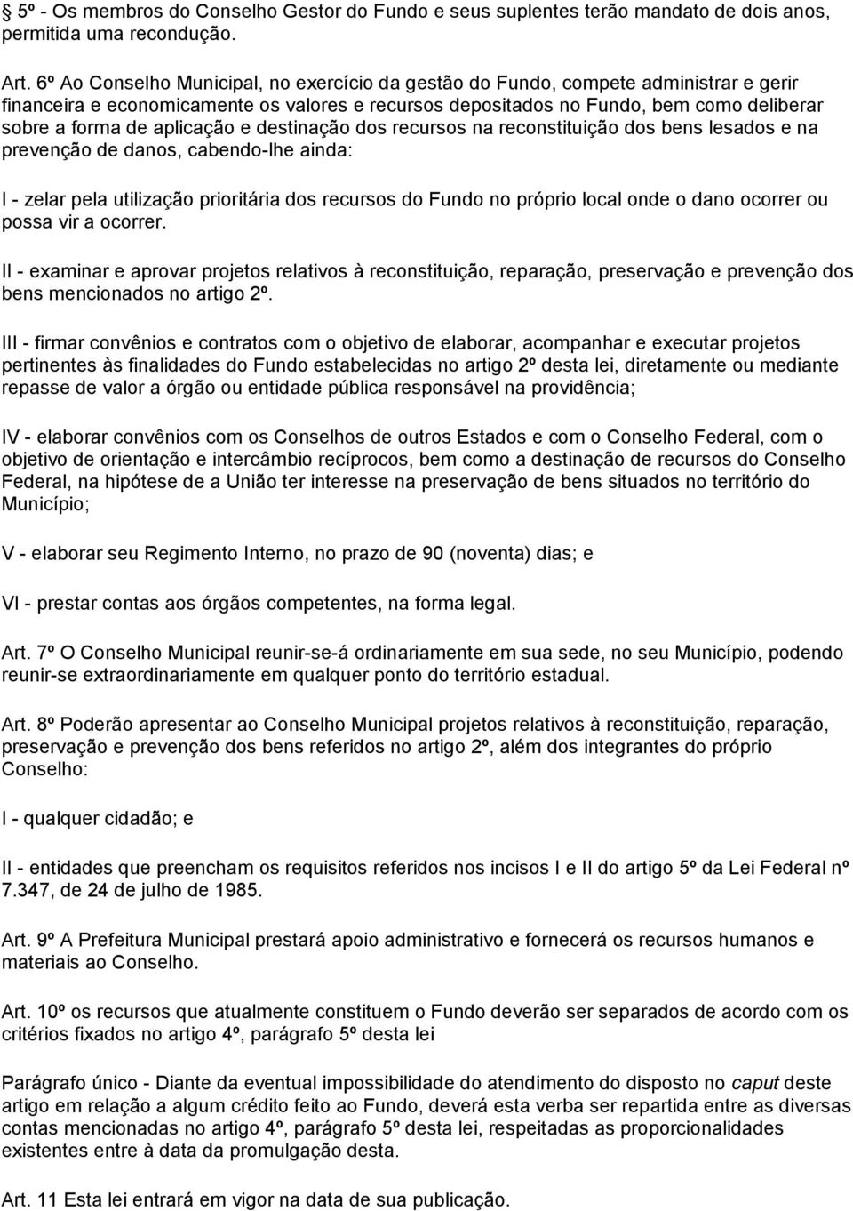 aplicação e destinação dos recursos na reconstituição dos bens lesados e na prevenção de danos, cabendo-lhe ainda: I - zelar pela utilização prioritária dos recursos do Fundo no próprio local onde o