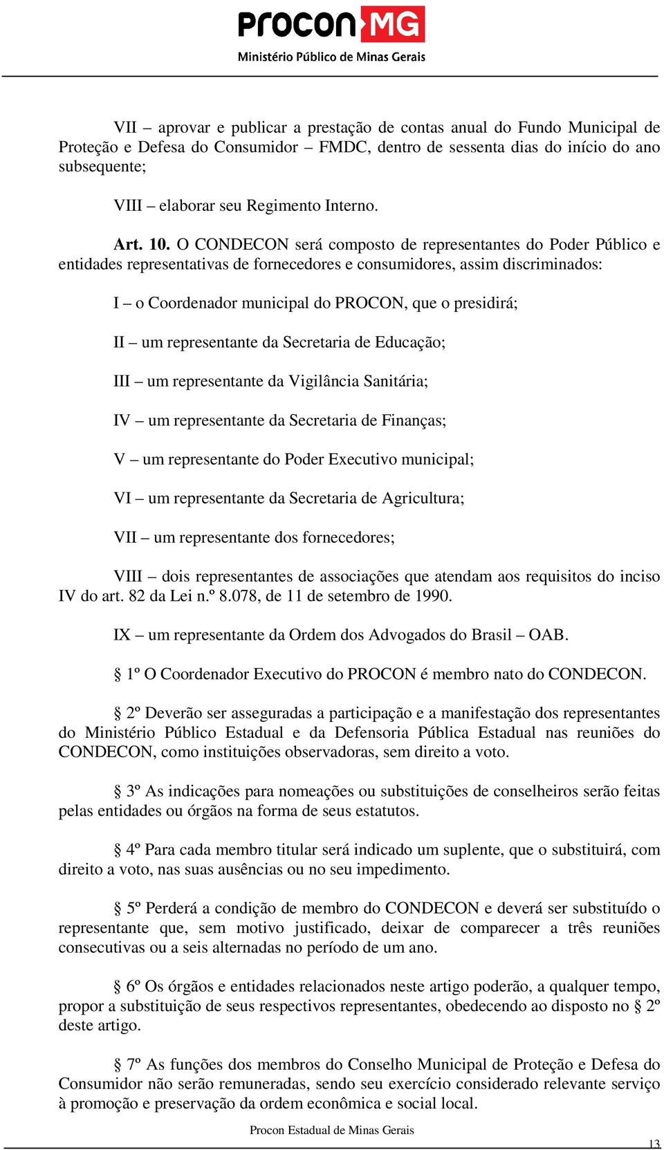 O CONDECON será composto de representantes do Poder Público e entidades representativas de fornecedores e consumidores, assim discriminados: I o Coordenador municipal do PROCON, que o presidirá; II