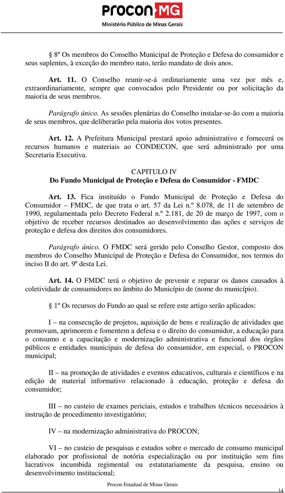 As sessões plenárias do Conselho instalar-se-ão com a maioria de seus membros, que deliberarão pela maioria dos votos presentes. Art. 12.