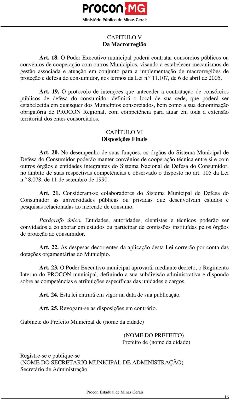 implementação de macrorregiões de proteção e defesa do consumidor, nos termos da Lei n.º 11.107, de 6 de abril de 2005. Art. 19.