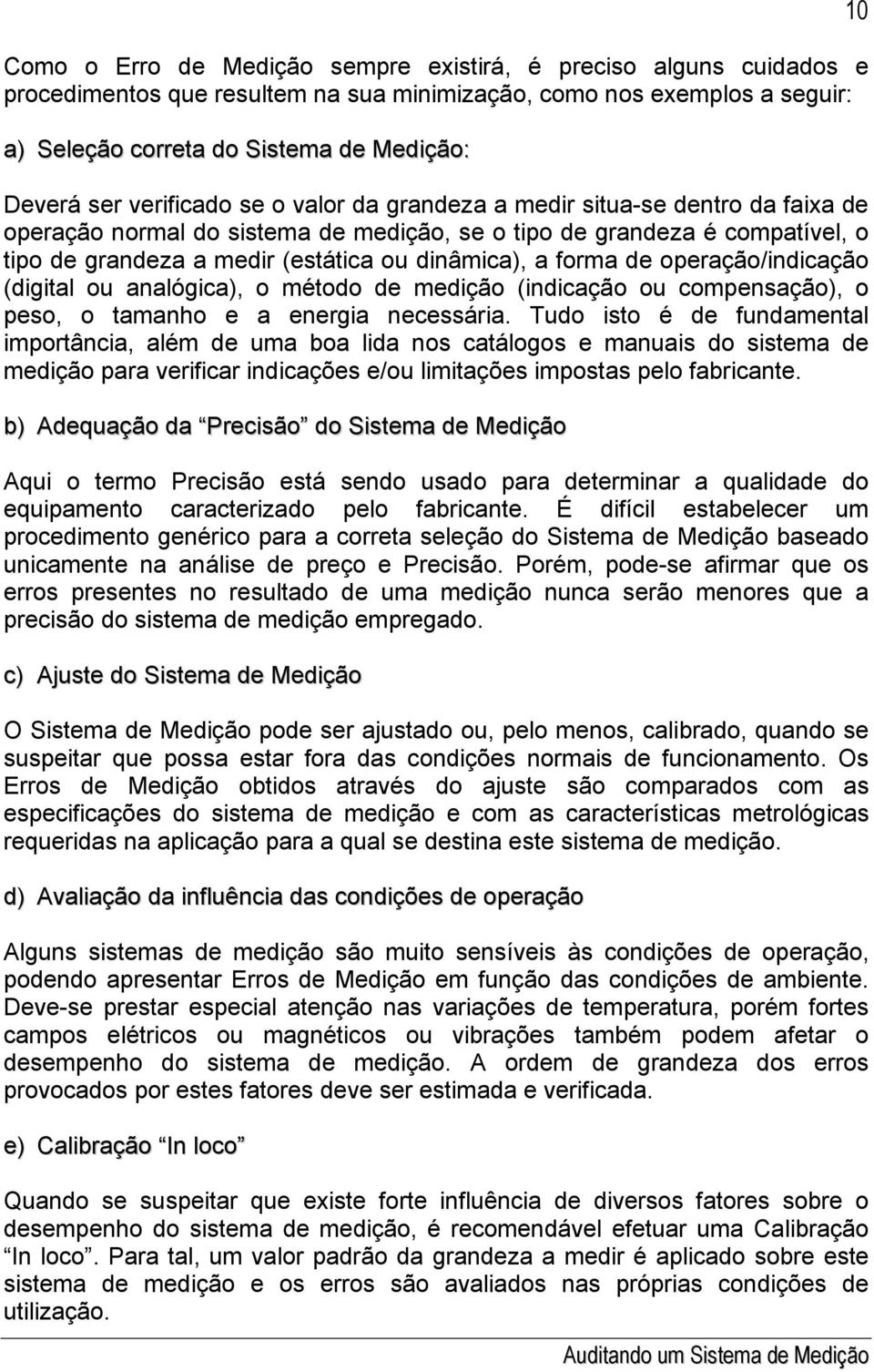 forma de operação/indicação (digital ou analógica), o método de medição (indicação ou compensação), o peso, o tamanho e a energia necessária.