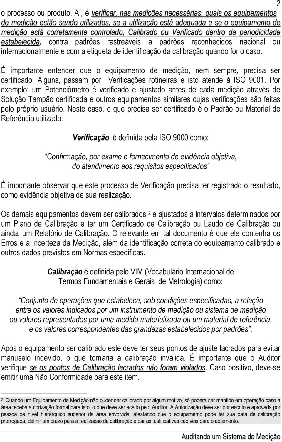 ou Verificado dentro da periodicidade estabelecida, contra padrões rastreáveis a padrões reconhecidos nacional ou internacionalmente e com a etiqueta de identificação da calibração quando for o caso.