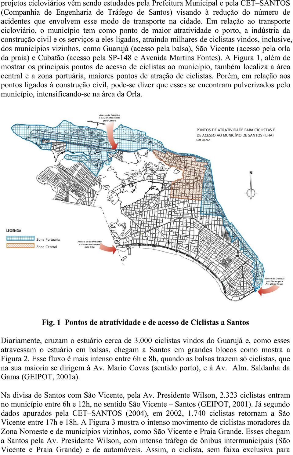 Em relação ao transporte cicloviário, o município tem como ponto de maior atratividade o porto, a indústria da construção civil e os serviços a eles ligados, atraindo milhares de ciclistas vindos,