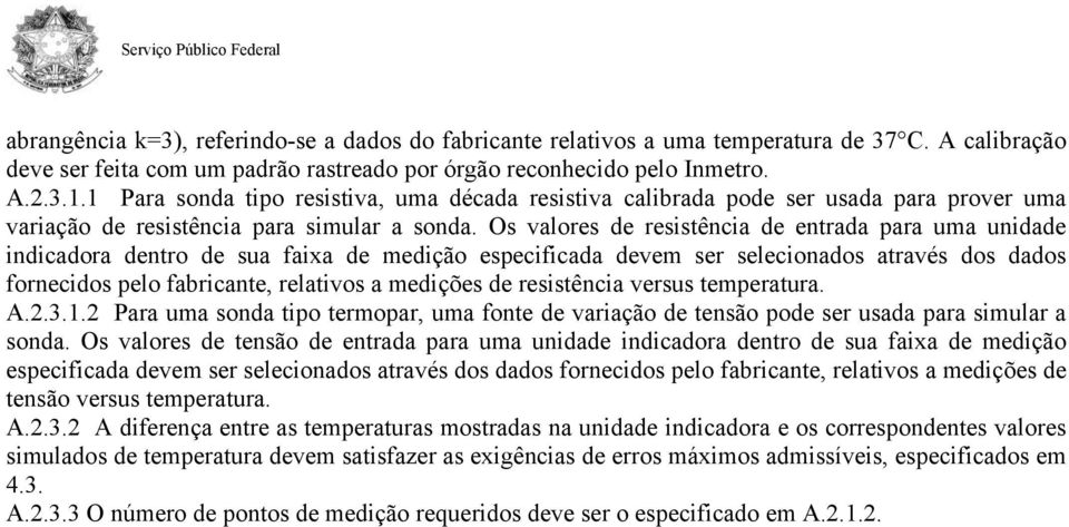 Os valores de resistência de entrada para uma unidade indicadora dentro de sua faixa de medição especificada devem ser selecionados através dos dados fornecidos pelo fabricante, relativos a medições