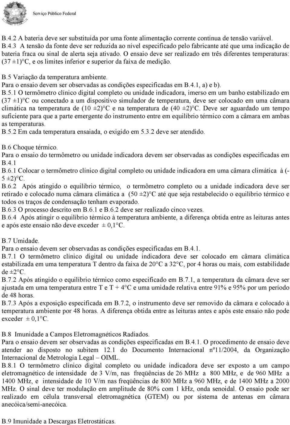 Para o ensaio devem ser observadas as condições especificadas em B.4.1, a) e b). B.5.