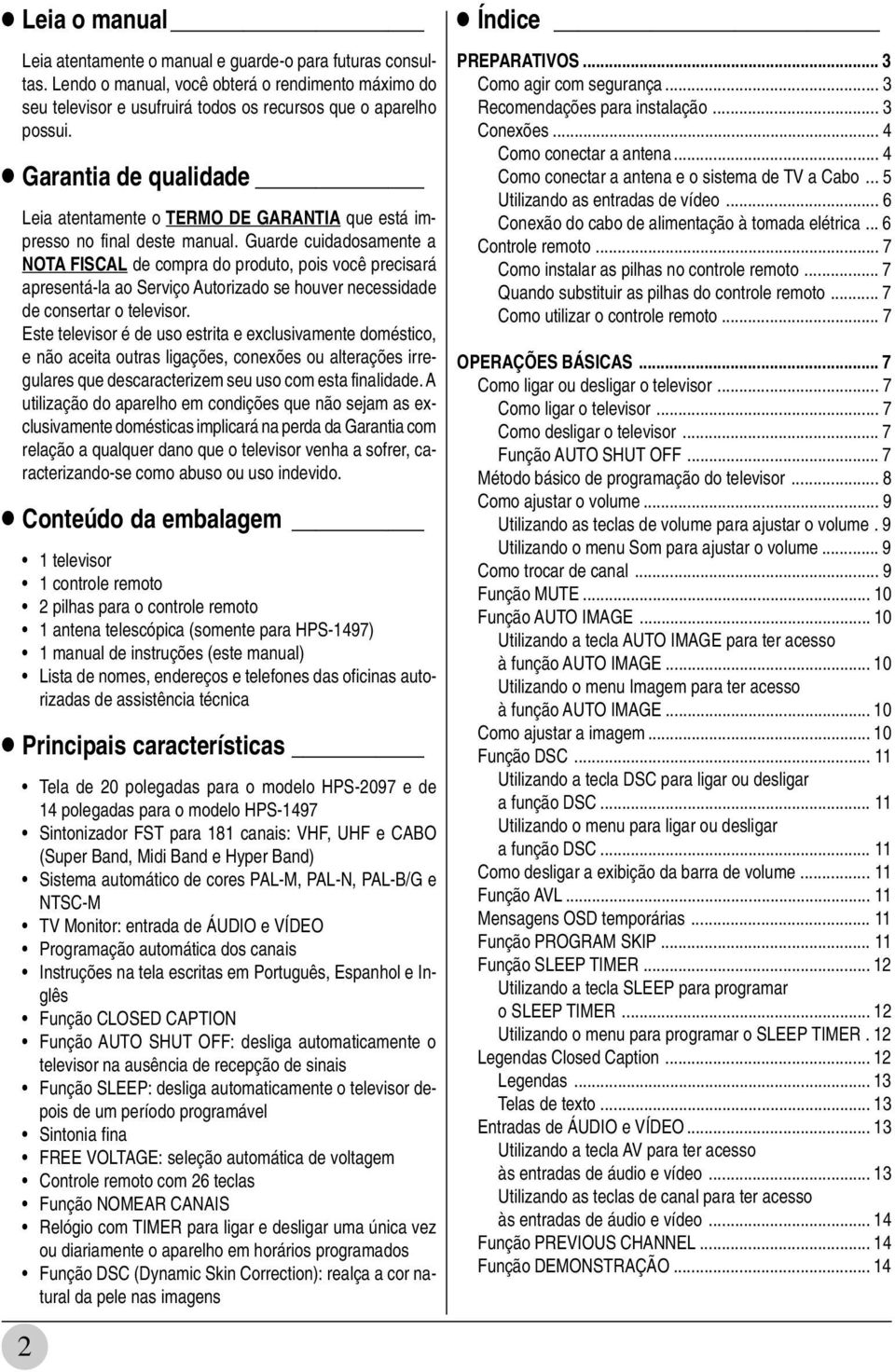 Guarde cuidadosamente a NOTA FISCAL de compra do produto, pois você precisará apresentá-la ao Serviço Autorizado se houver necessidade de consertar o televisor.