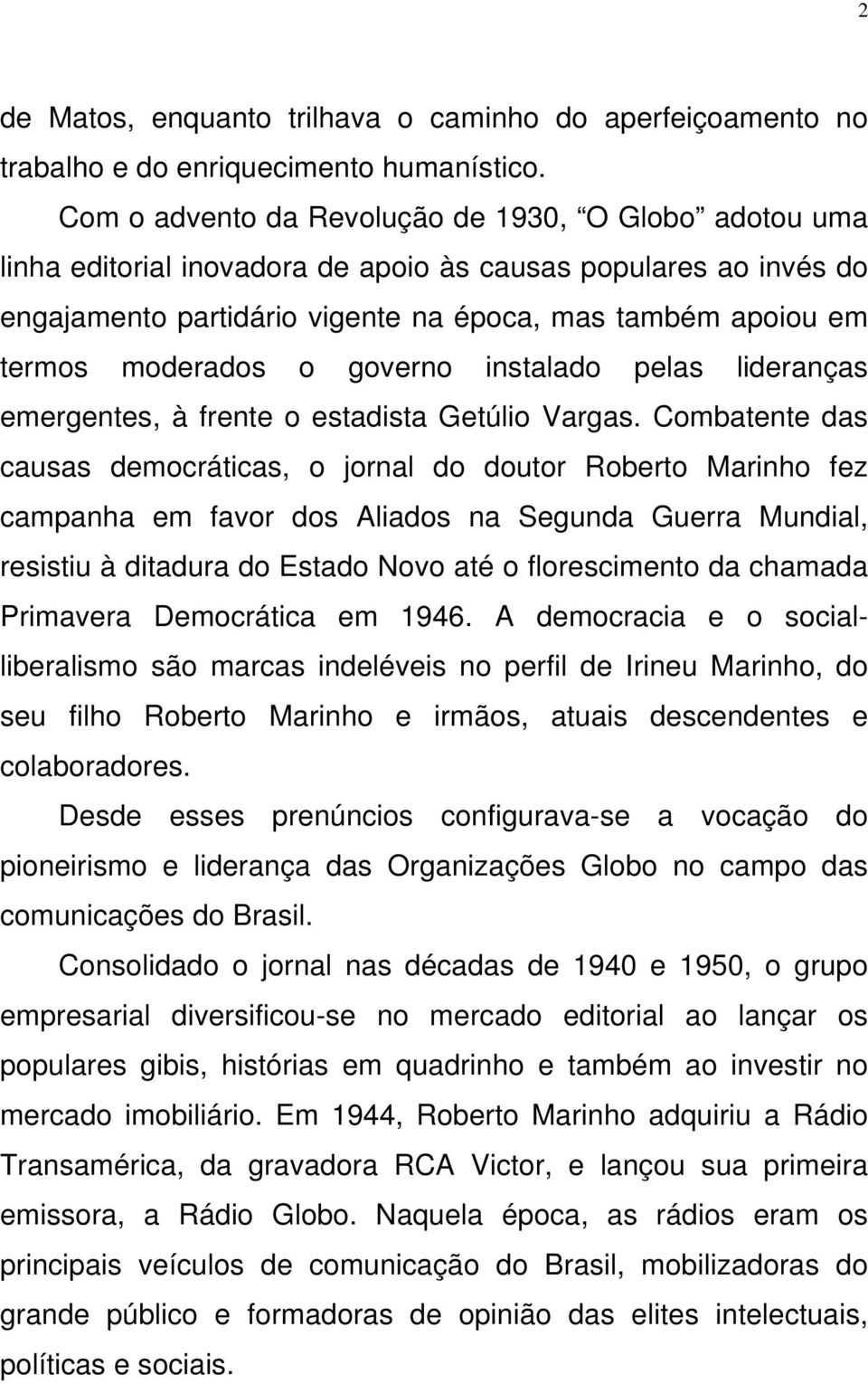 moderados o governo instalado pelas lideranças emergentes, à frente o estadista Getúlio Vargas.