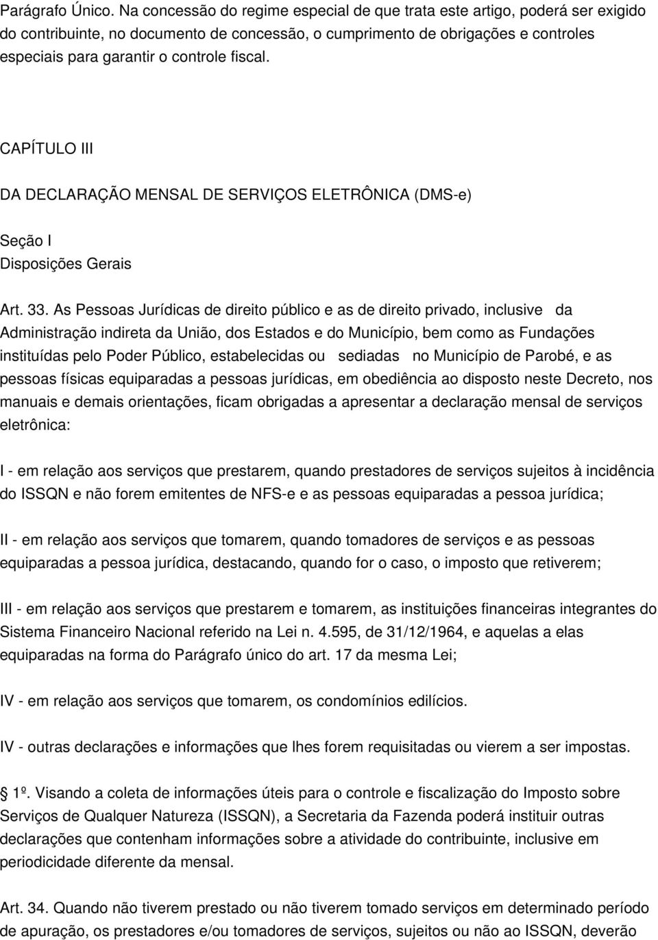 fiscal. CAPÍTULO III DA DECLARAÇÃO MENSAL DE SERVIÇOS ELETRÔNICA (DMS-e) Seção I Disposições Gerais Art. 33.