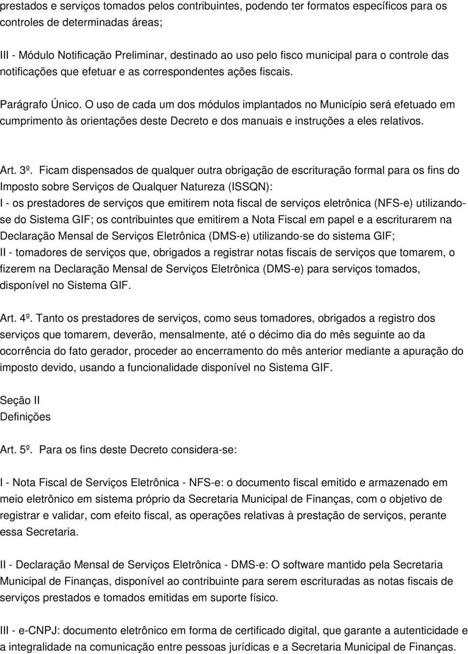 O uso de cada um dos módulos implantados no Município será efetuado em cumprimento às orientações deste Decreto e dos manuais e instruções a eles relativos. Art. 3º.