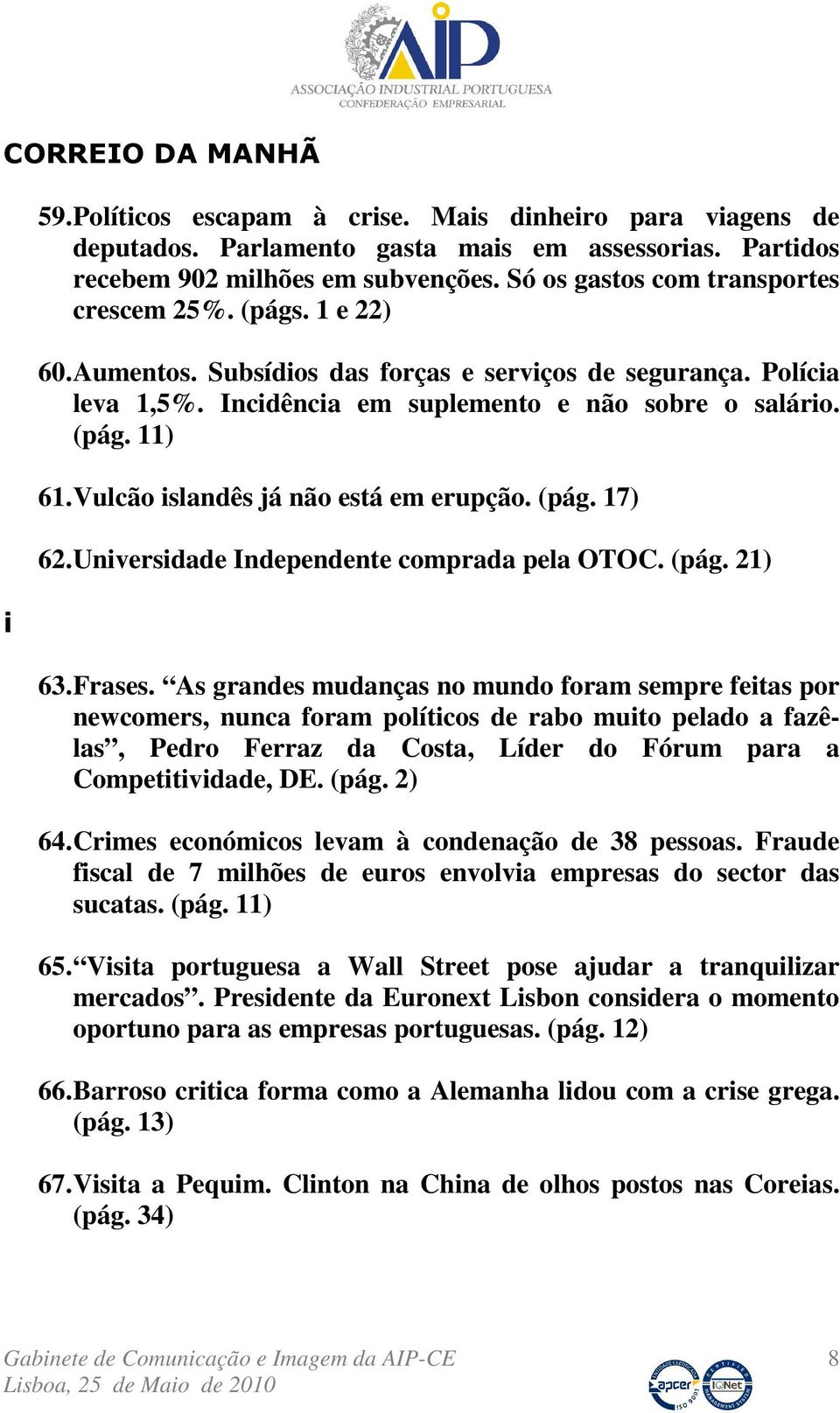 Vulcão islandês já não está em erupção. (pág. 17) 62. Universidade Independente comprada pela OTOC. (pág. 21) 63. Frases.