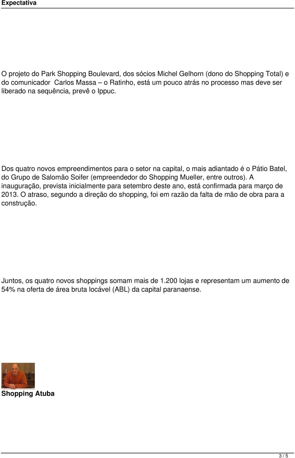 Dos quatro novos empreendimentos para o setor na capital, o mais adiantado é o Pátio Batel, do Grupo de Salomão Soifer (empreendedor do Shopping Mueller, entre outros).