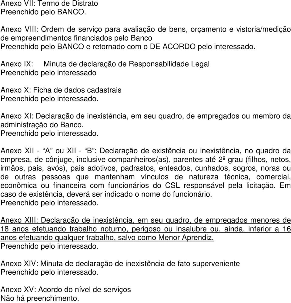 Anexo IX: Minuta de declaração de Responsabilidade Legal Preenchido pelo interessado Anexo X: Ficha de dados cadastrais Anexo XI: Declaração de inexistência, em seu quadro, de empregados ou membro da