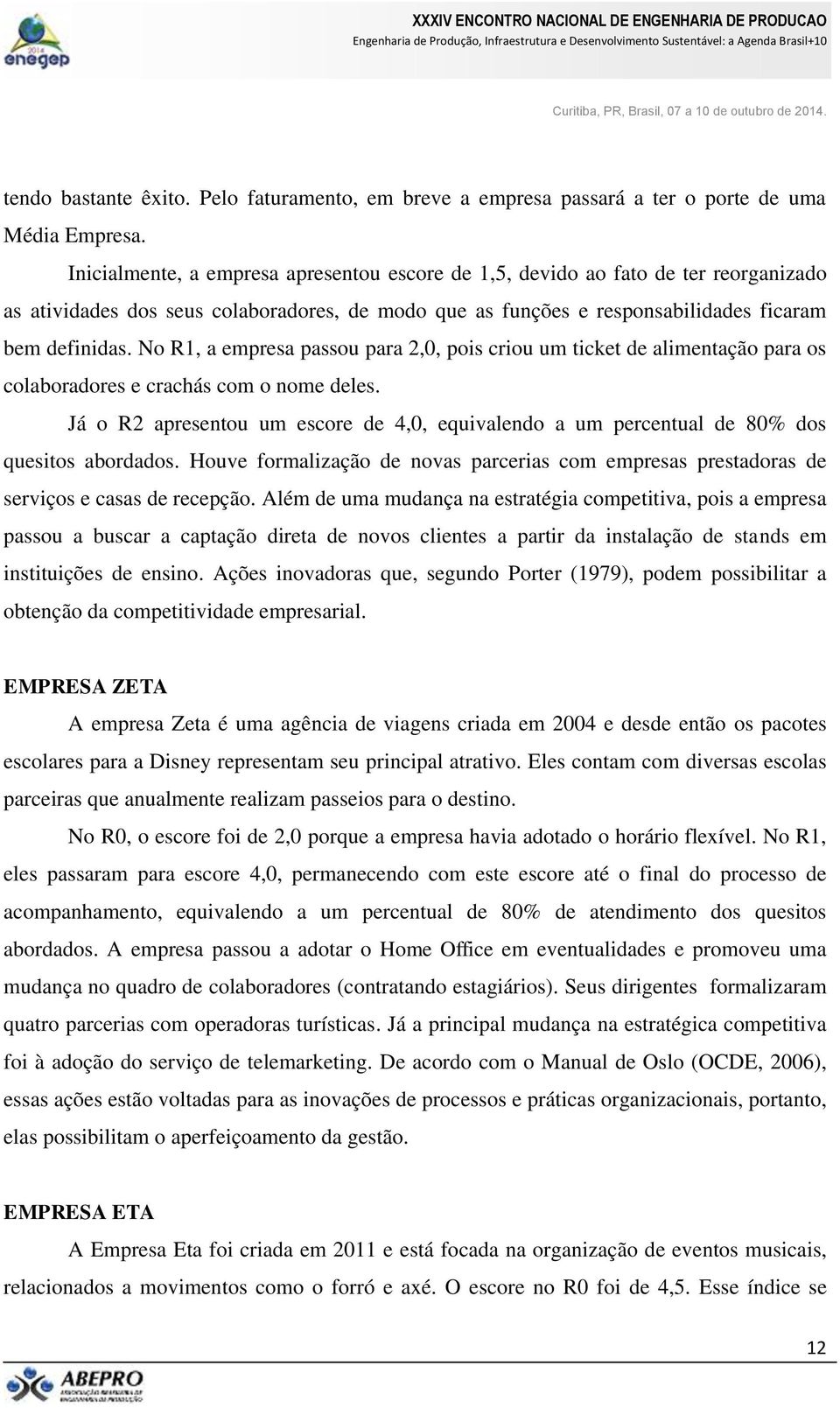 No R1, a empresa passou para 2,0, pois criou um ticket de alimentação para os colaboradores e crachás com o nome deles.