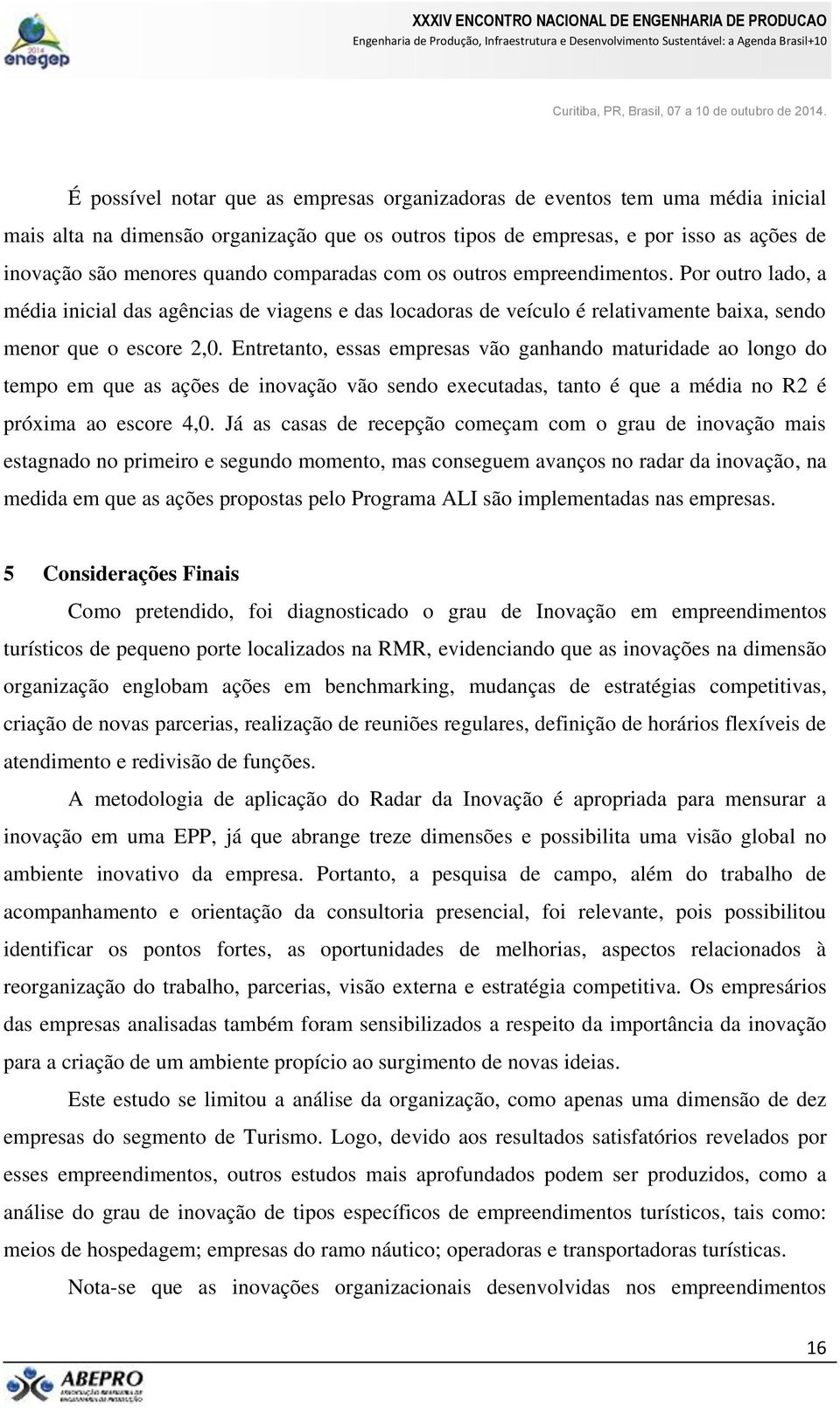 Entretanto, essas empresas vão ganhando maturidade ao longo do tempo em que as ações de inovação vão sendo executadas, tanto é que a média no R2 é próxima ao escore 4,0.