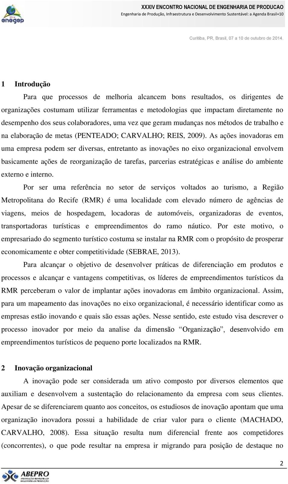 As ações inovadoras em uma empresa podem ser diversas, entretanto as inovações no eixo organizacional envolvem basicamente ações de reorganização de tarefas, parcerias estratégicas e análise do