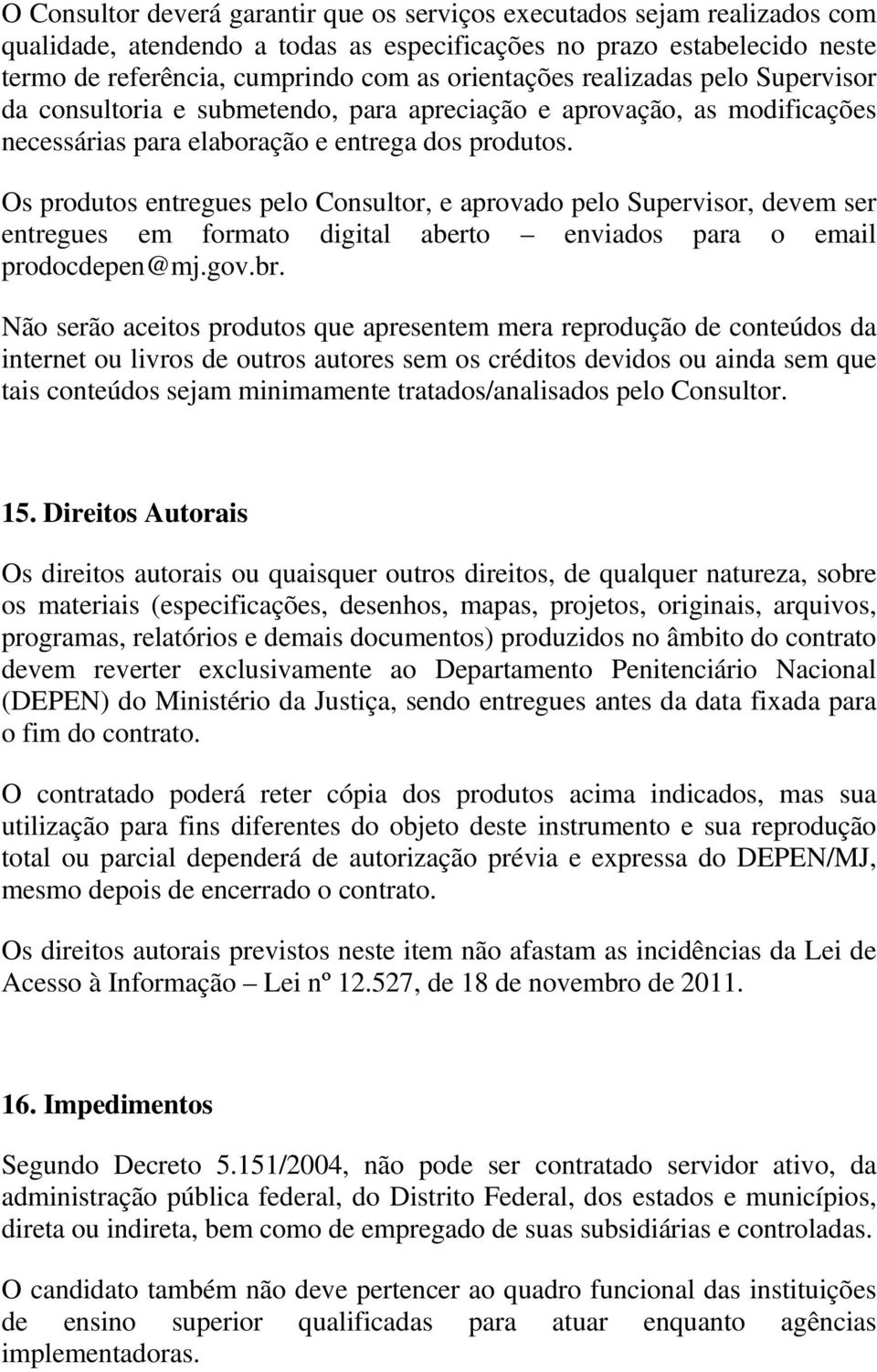 Os produtos entregues pelo Consultor, e aprovado pelo Supervisor, devem ser entregues em formato digital aberto enviados para o email prodocdepen@mj.gov.br.