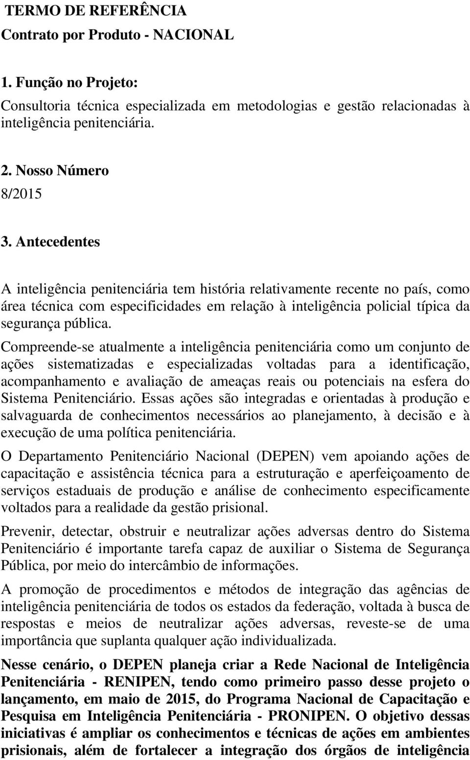 Antecedentes A inteligência penitenciária tem história relativamente recente no país, como área técnica com especificidades em relação à inteligência policial típica da segurança pública.