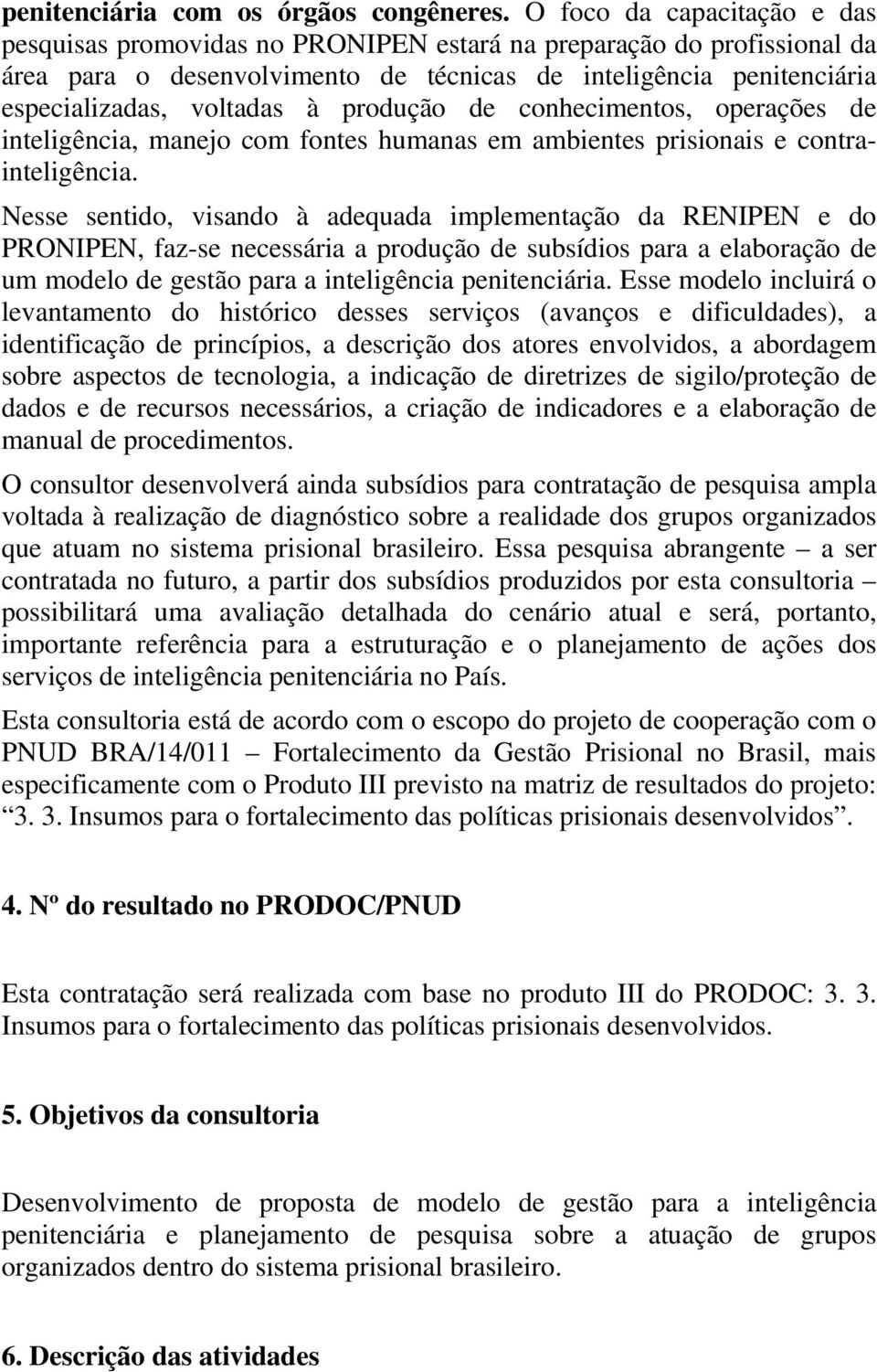 produção de conhecimentos, operações de inteligência, manejo com fontes humanas em ambientes prisionais e contrainteligência.