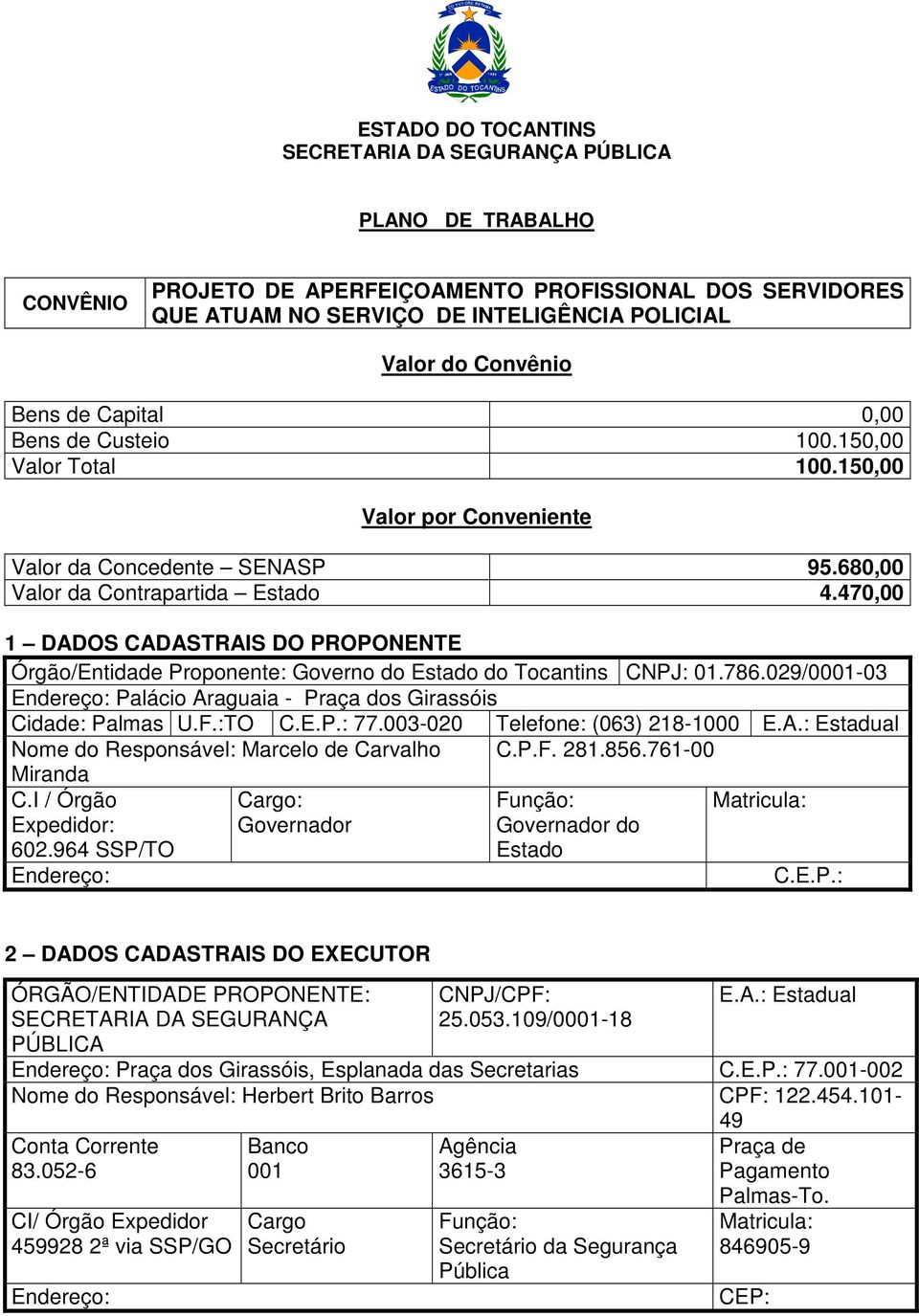 470,00 1 DADOS CADASTRAIS DO PROPONENTE Órgão/Entidade Proponente: Governo do Estado do Tocantins CNPJ: 01.786.029/0001-03 Endereço: Palácio Araguaia - Praça dos Girassóis Cidade: Palmas U.F.:TO C.E.P.: 77.