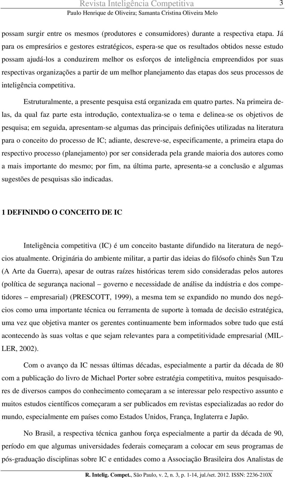 organizações a partir de um melhor planejamento das etapas dos seus processos de inteligência competitiva. Estruturalmente, a presente pesquisa está organizada em quatro partes.