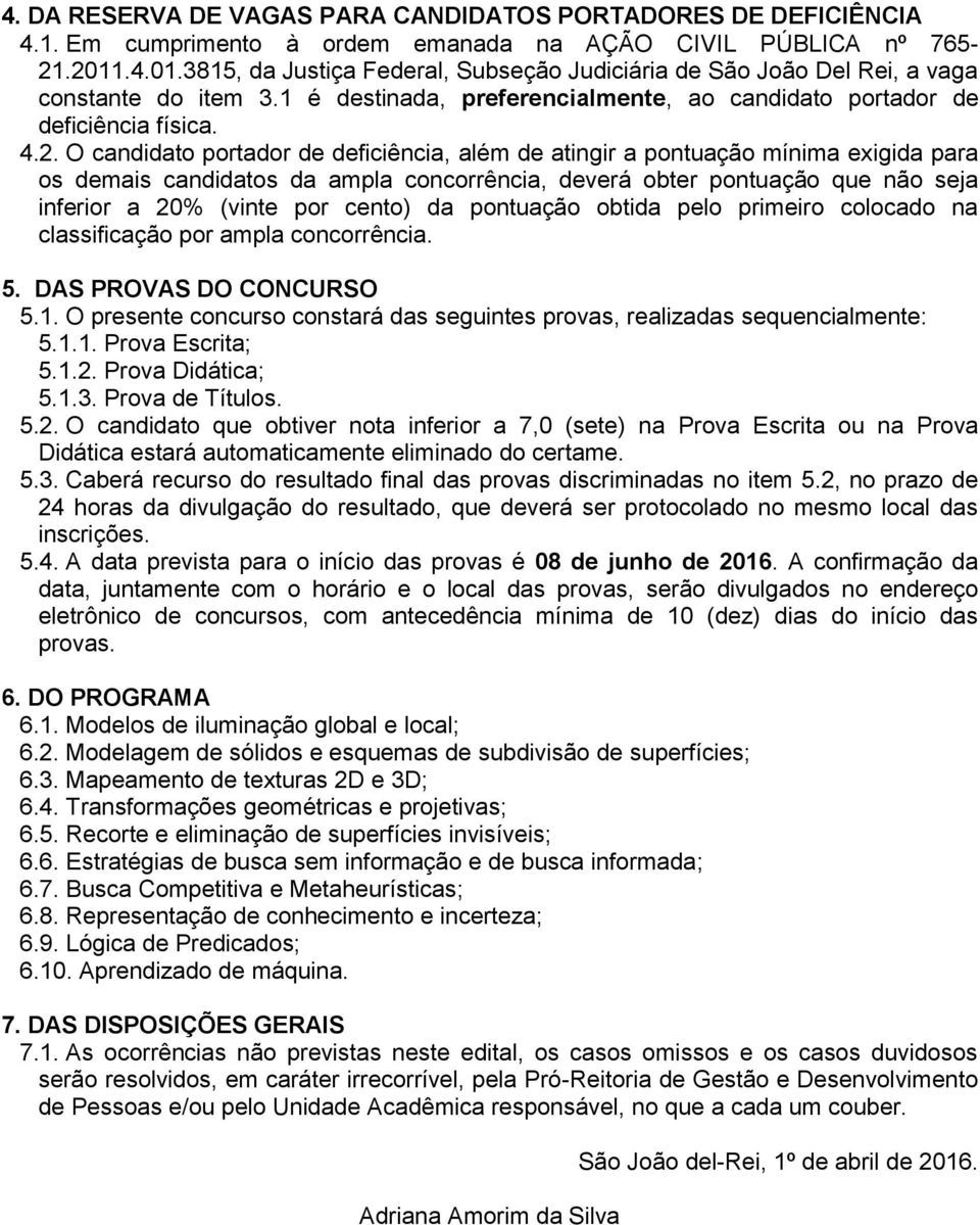 O candidato portador de deficiência, além de atingir a pontuação mínima exigida para os demais candidatos da ampla concorrência, deverá obter pontuação que não seja inferior a 20% (vinte por cento)