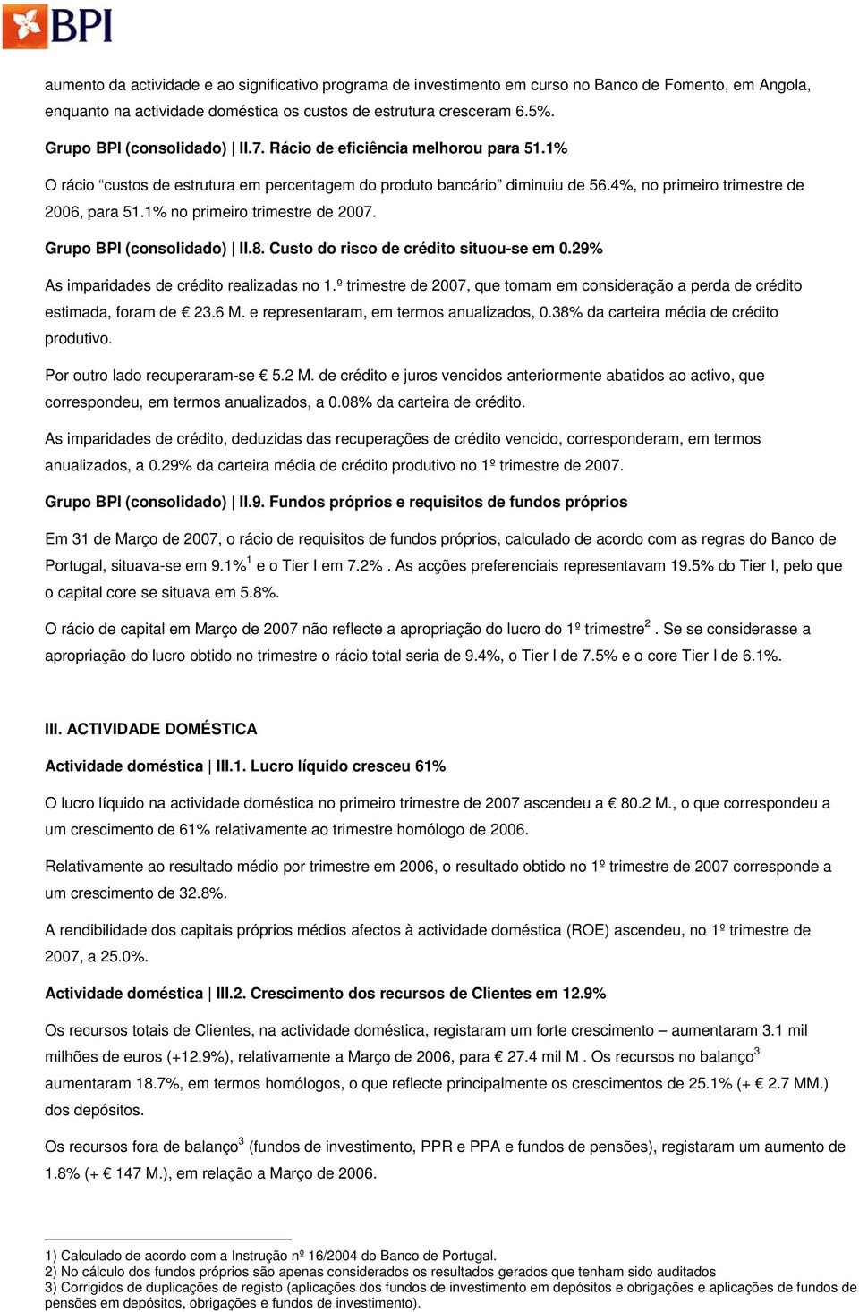 1% no primeiro trimestre de 2007. Grupo BPI (consolidado) II.8. Custo do risco de crédito situou-se em 0.29% As imparidades de crédito realizadas no 1.