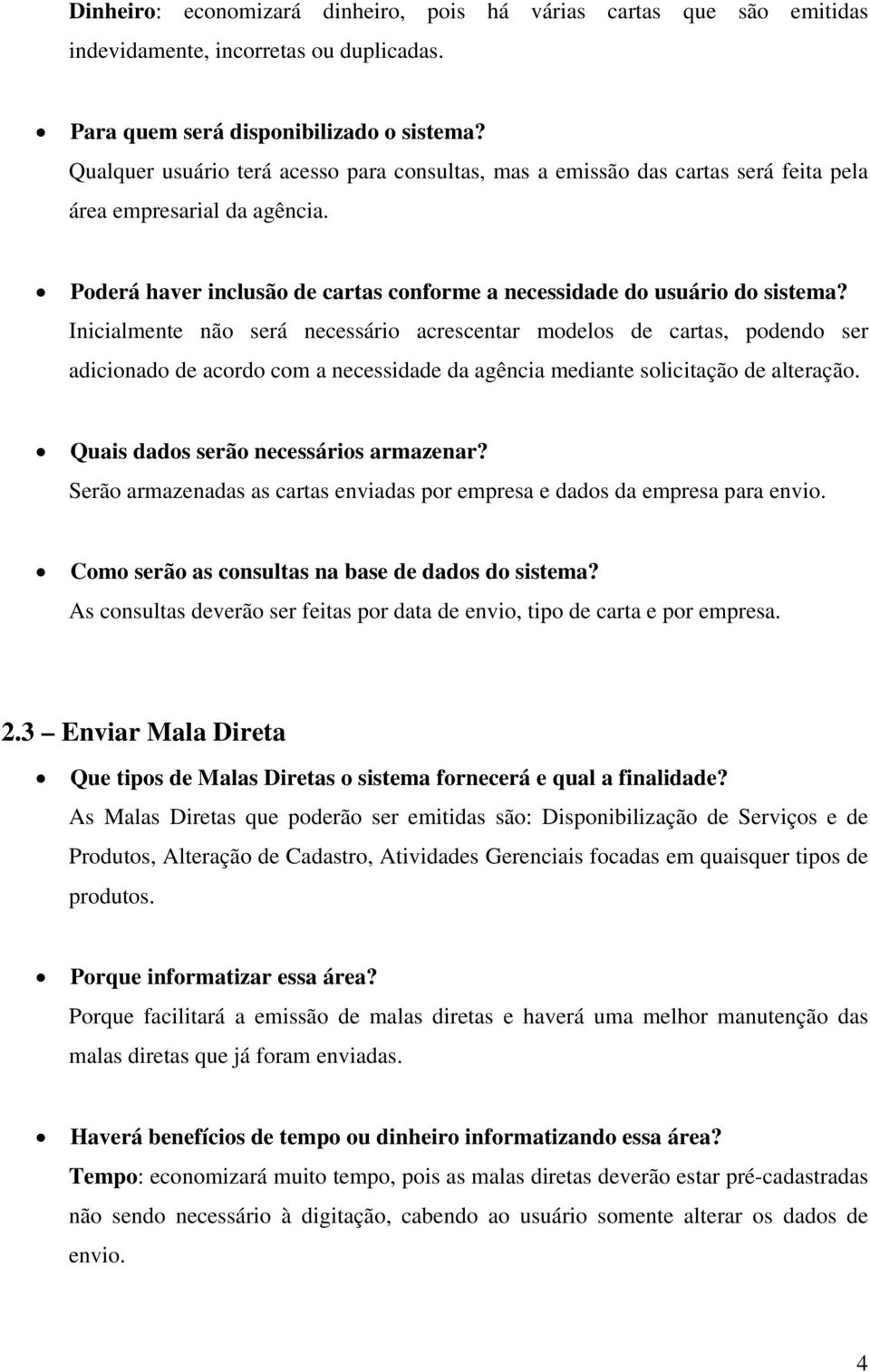 Inicialmente não será necessário acrescentar modelos de cartas, podendo ser adicionado de acordo com a necessidade da agência mediante solicitação de alteração.