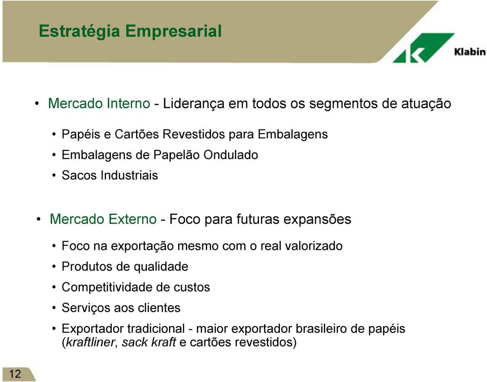 Foco na exportação mesmo com o real valorizado Produtos de qualidade Competitividade de custos Serviços aos