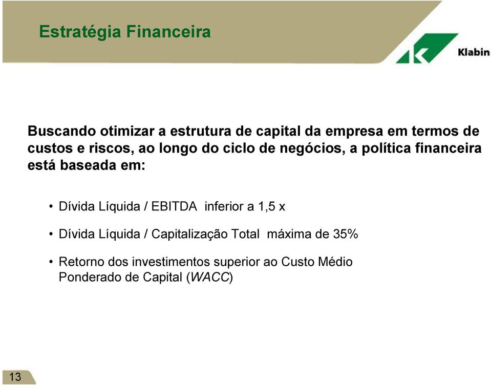 Dívida Líquida / EBITDA inferior a 1,5 x Dívida Líquida / Capitalização Total máxima de