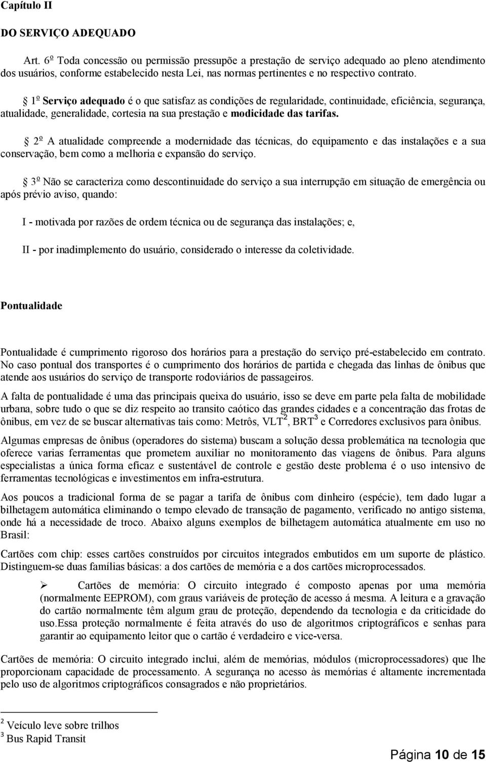 1 o Serviço adequado é o que satisfaz as condições de regularidade, continuidade, eficiência, segurança, atualidade, generalidade, cortesia na sua prestação e modicidade das tarifas.