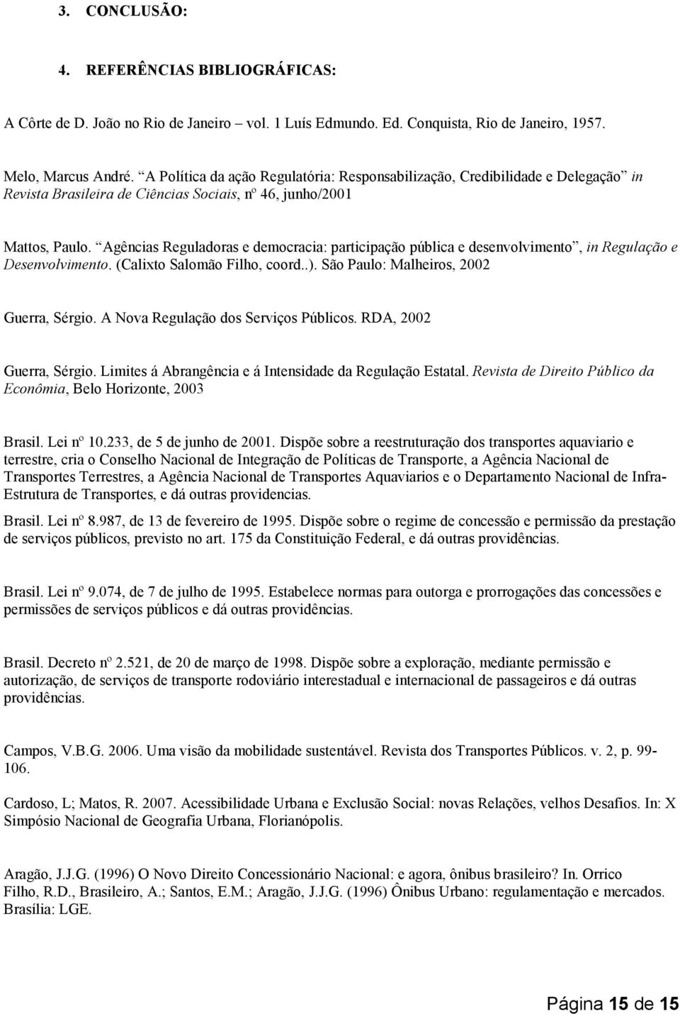 Agências Reguladoras e democracia: participação pública e desenvolvimento, in Regulação e Desenvolvimento. (Calixto Salomão Filho, coord..). São Paulo: Malheiros, 2002 Guerra, Sérgio.