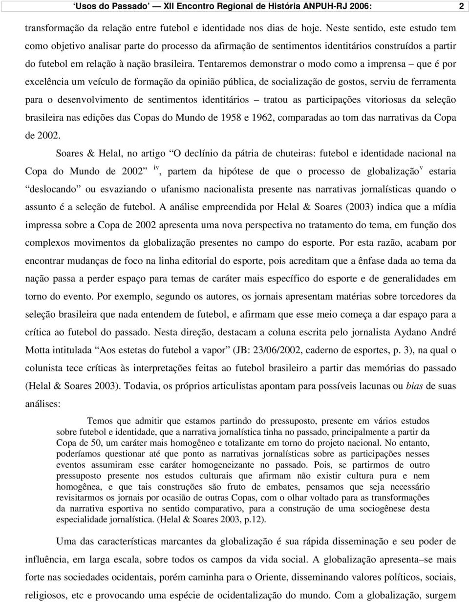 Tentaremos demonstrar o modo como a imprensa que é por excelência um veículo de formação da opinião pública, de socialização de gostos, serviu de ferramenta para o desenvolvimento de sentimentos